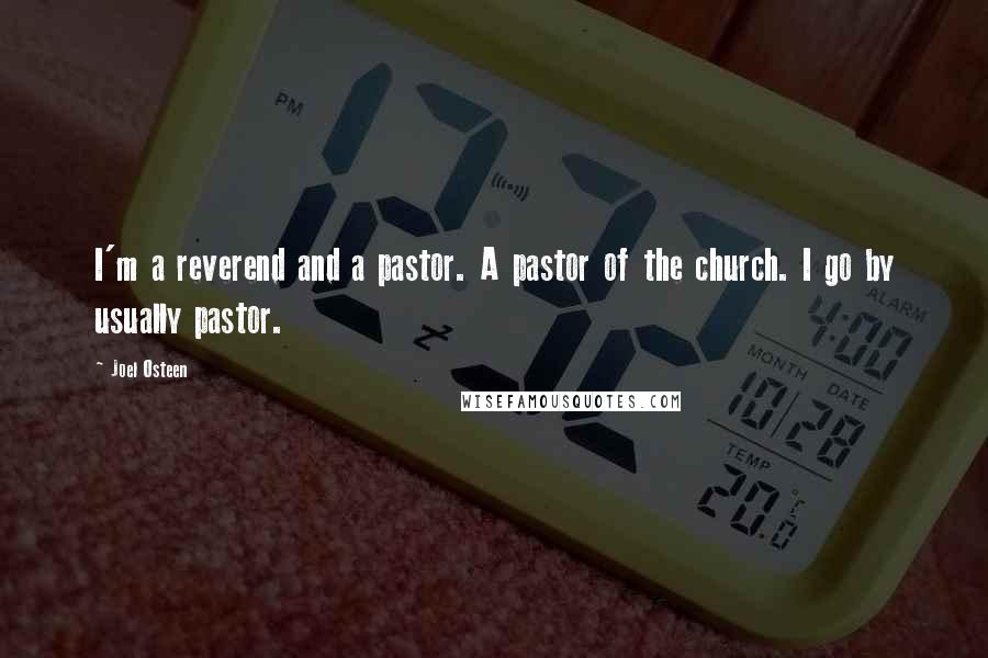 Joel Osteen Quotes: I'm a reverend and a pastor. A pastor of the church. I go by usually pastor.