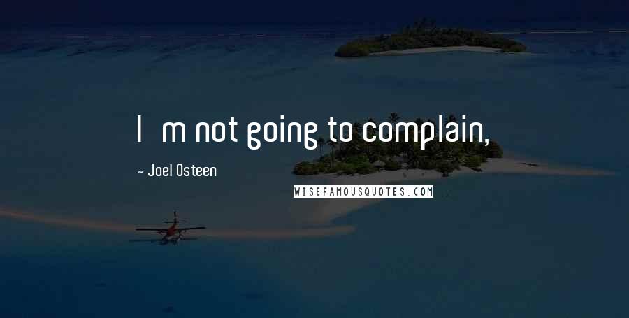 Joel Osteen Quotes: I'm not going to complain,