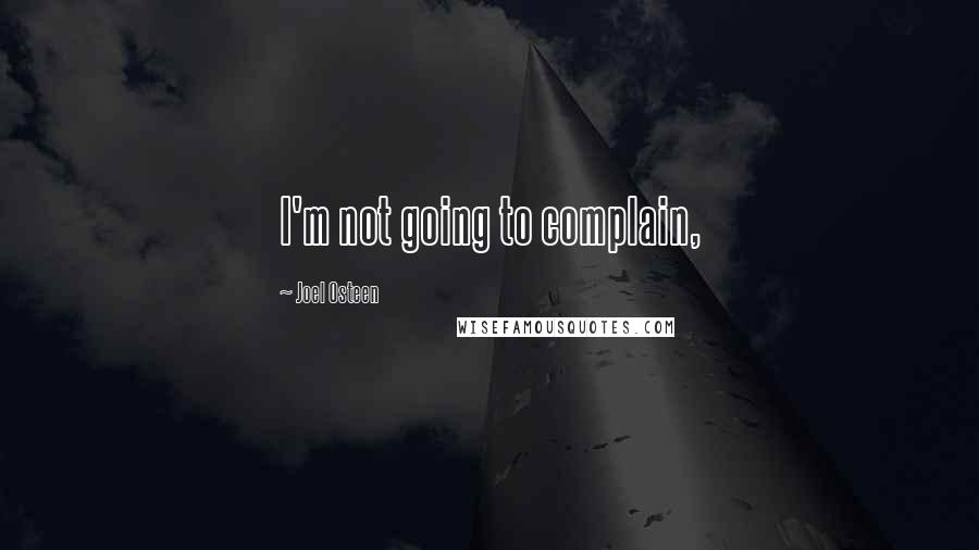 Joel Osteen Quotes: I'm not going to complain,
