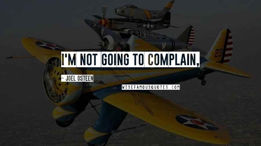 Joel Osteen Quotes: I'm not going to complain,