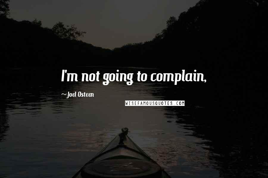 Joel Osteen Quotes: I'm not going to complain,