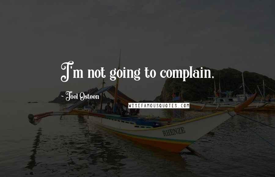Joel Osteen Quotes: I'm not going to complain,
