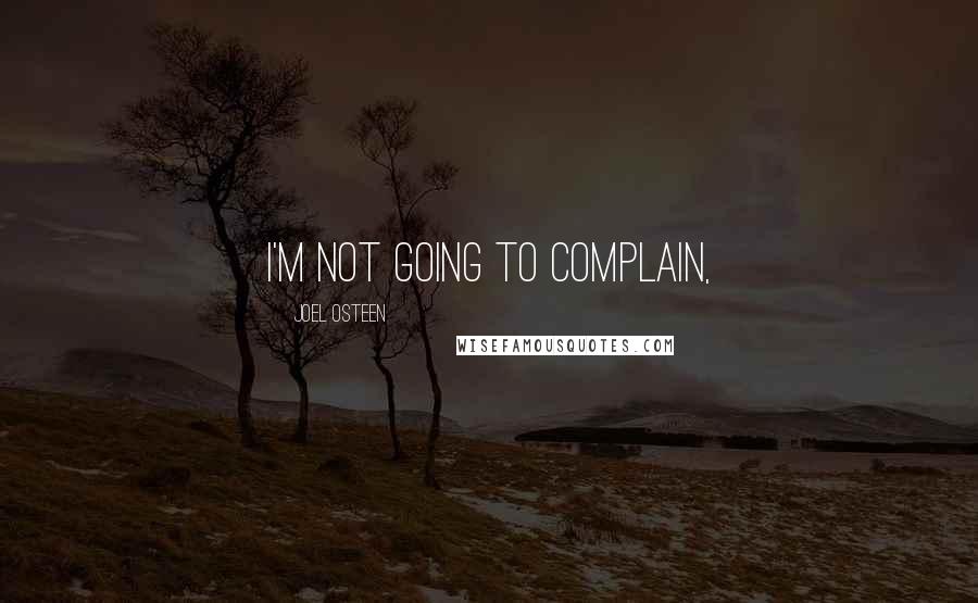 Joel Osteen Quotes: I'm not going to complain,