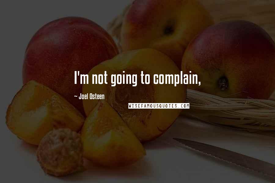 Joel Osteen Quotes: I'm not going to complain,