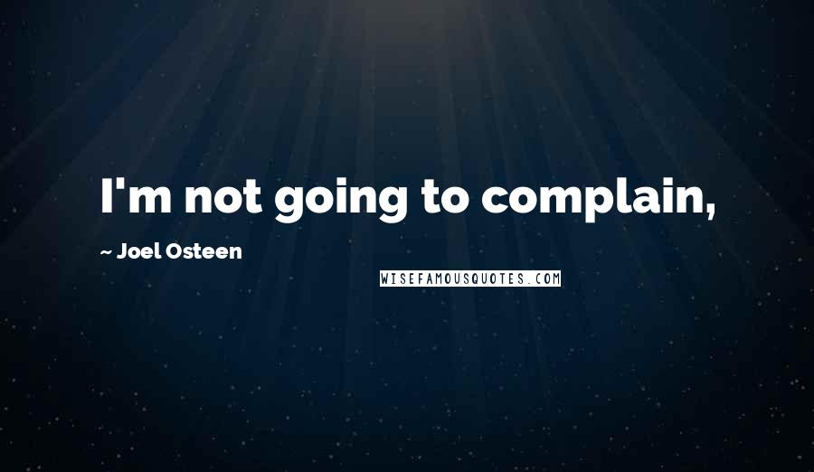 Joel Osteen Quotes: I'm not going to complain,