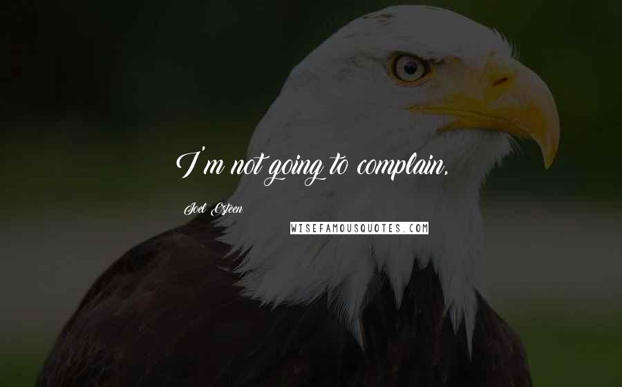 Joel Osteen Quotes: I'm not going to complain,