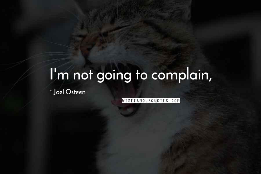 Joel Osteen Quotes: I'm not going to complain,