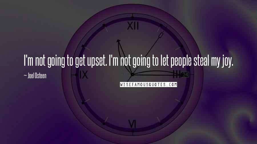 Joel Osteen Quotes: I'm not going to get upset. I'm not going to let people steal my joy.