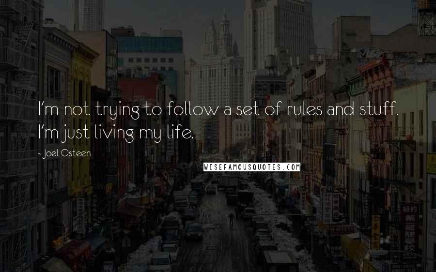 Joel Osteen Quotes: I'm not trying to follow a set of rules and stuff. I'm just living my life.