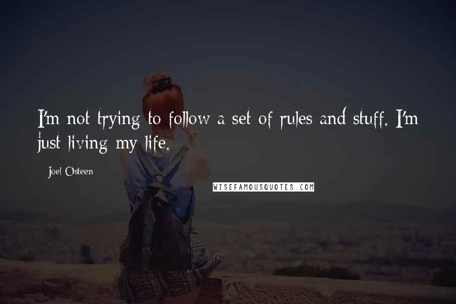 Joel Osteen Quotes: I'm not trying to follow a set of rules and stuff. I'm just living my life.