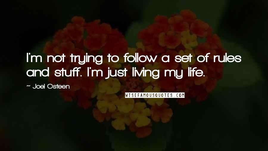 Joel Osteen Quotes: I'm not trying to follow a set of rules and stuff. I'm just living my life.