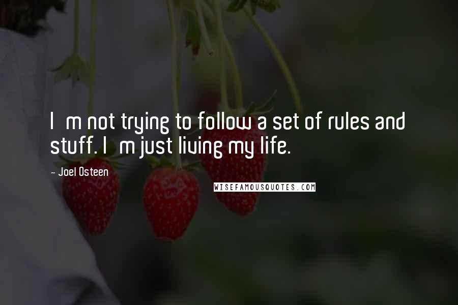 Joel Osteen Quotes: I'm not trying to follow a set of rules and stuff. I'm just living my life.