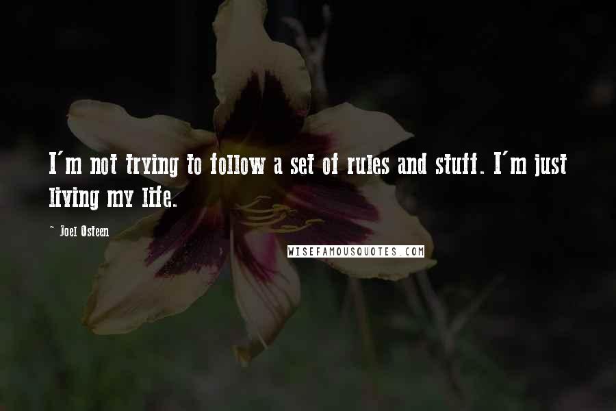 Joel Osteen Quotes: I'm not trying to follow a set of rules and stuff. I'm just living my life.