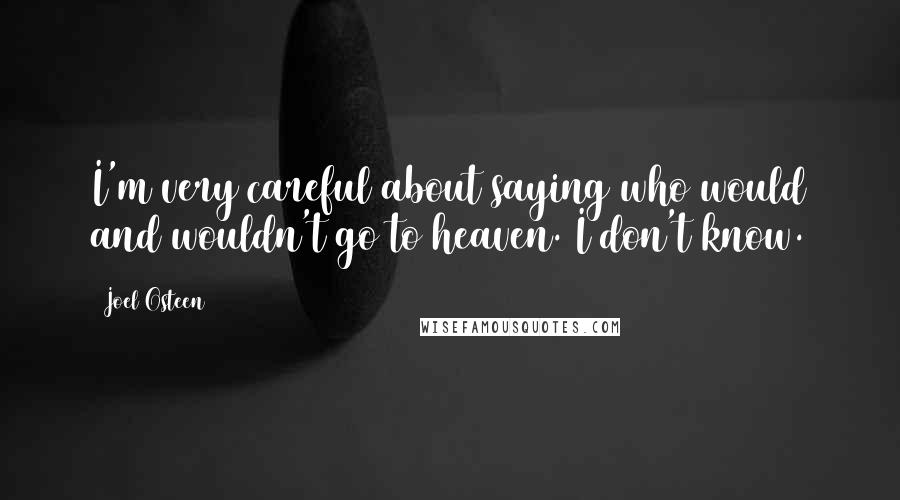 Joel Osteen Quotes: I'm very careful about saying who would and wouldn't go to heaven. I don't know.