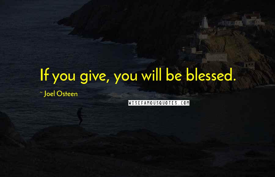 Joel Osteen Quotes: If you give, you will be blessed.