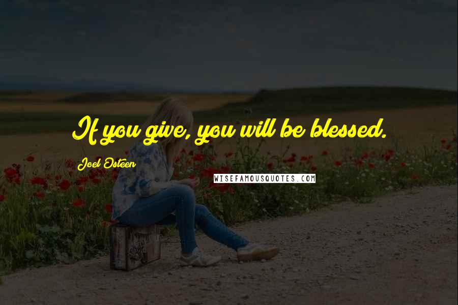 Joel Osteen Quotes: If you give, you will be blessed.