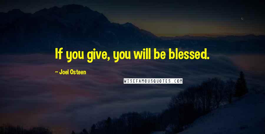Joel Osteen Quotes: If you give, you will be blessed.