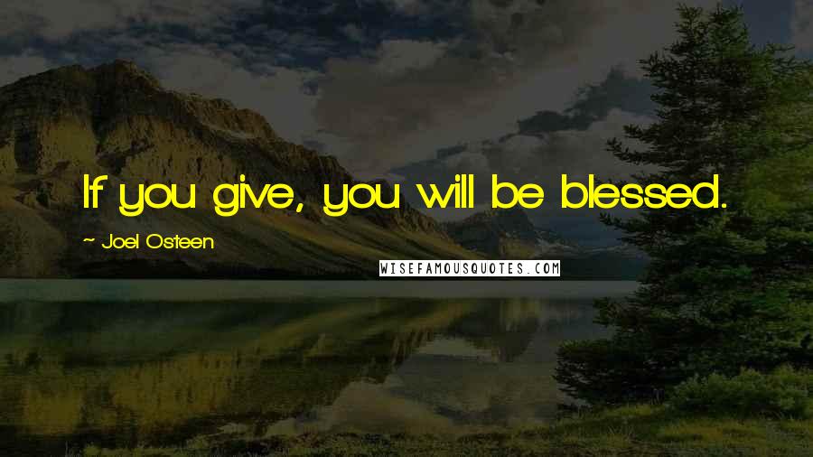 Joel Osteen Quotes: If you give, you will be blessed.