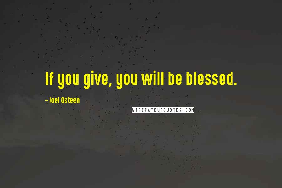 Joel Osteen Quotes: If you give, you will be blessed.