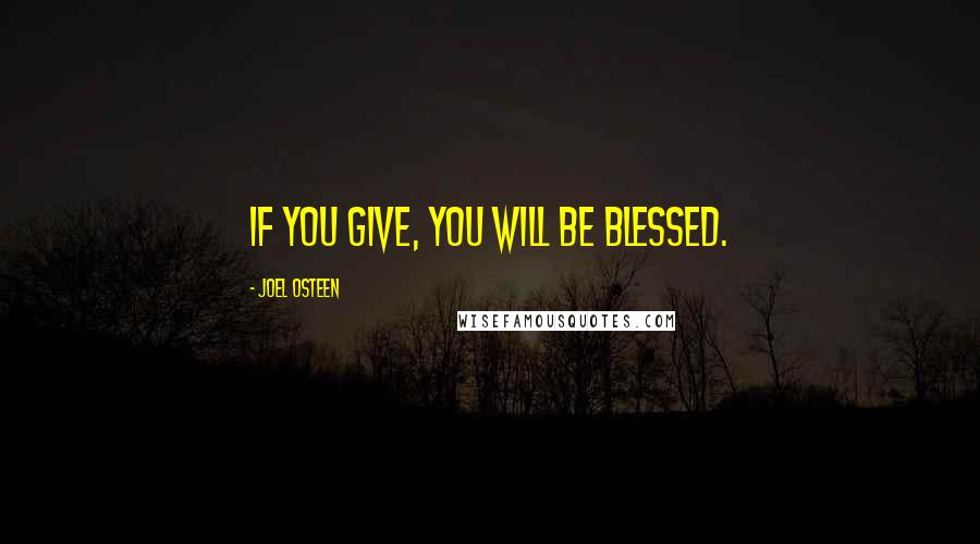 Joel Osteen Quotes: If you give, you will be blessed.