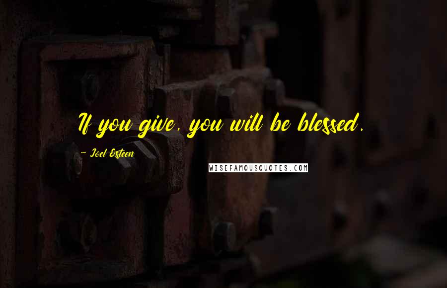 Joel Osteen Quotes: If you give, you will be blessed.