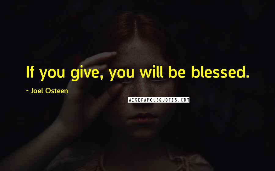 Joel Osteen Quotes: If you give, you will be blessed.