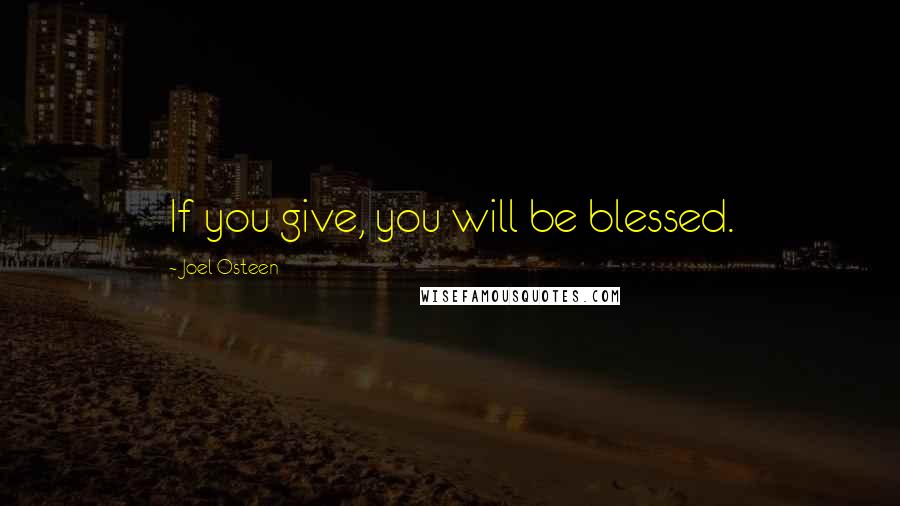 Joel Osteen Quotes: If you give, you will be blessed.