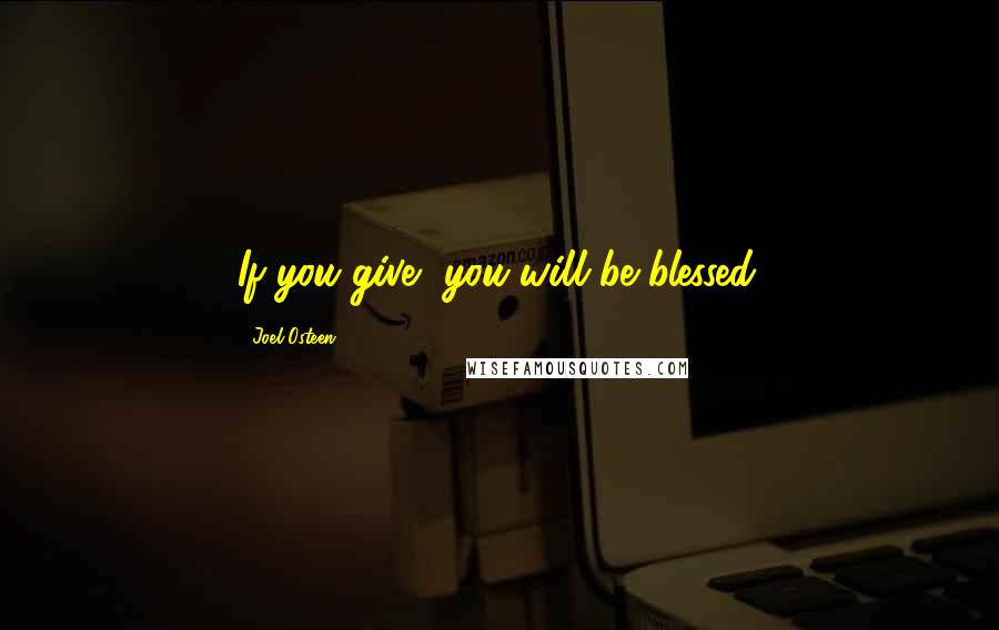Joel Osteen Quotes: If you give, you will be blessed.
