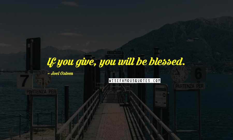 Joel Osteen Quotes: If you give, you will be blessed.