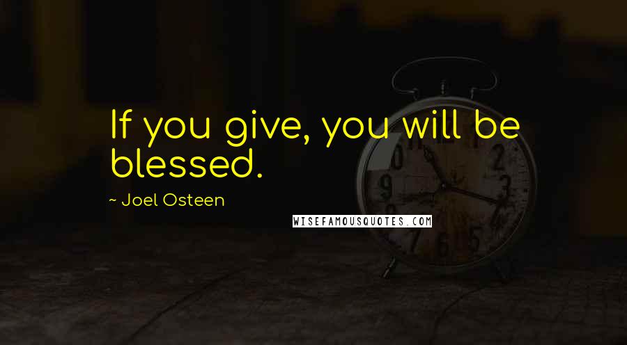 Joel Osteen Quotes: If you give, you will be blessed.