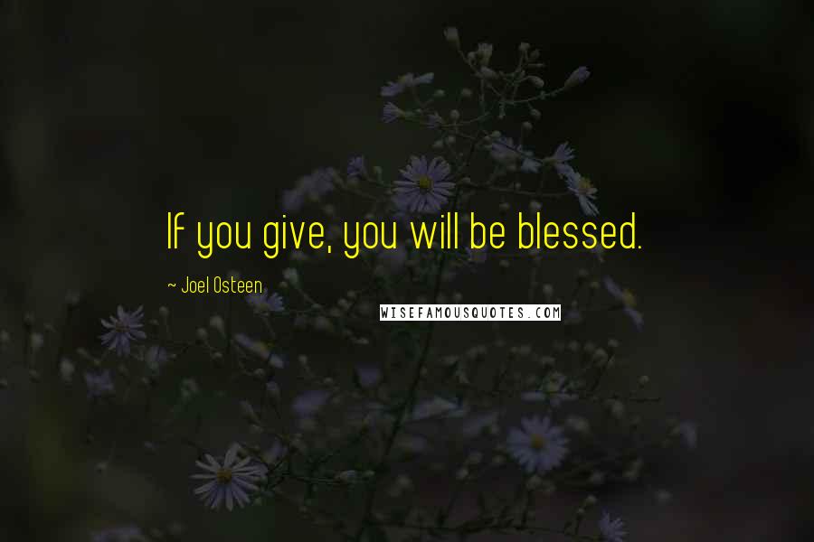 Joel Osteen Quotes: If you give, you will be blessed.