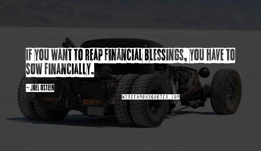 Joel Osteen Quotes: If you want to reap financial blessings, you have to sow financially.