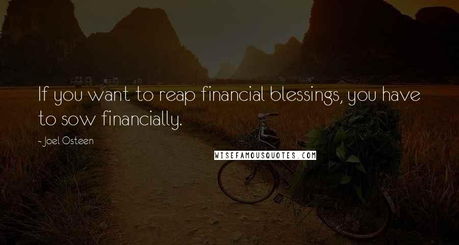 Joel Osteen Quotes: If you want to reap financial blessings, you have to sow financially.