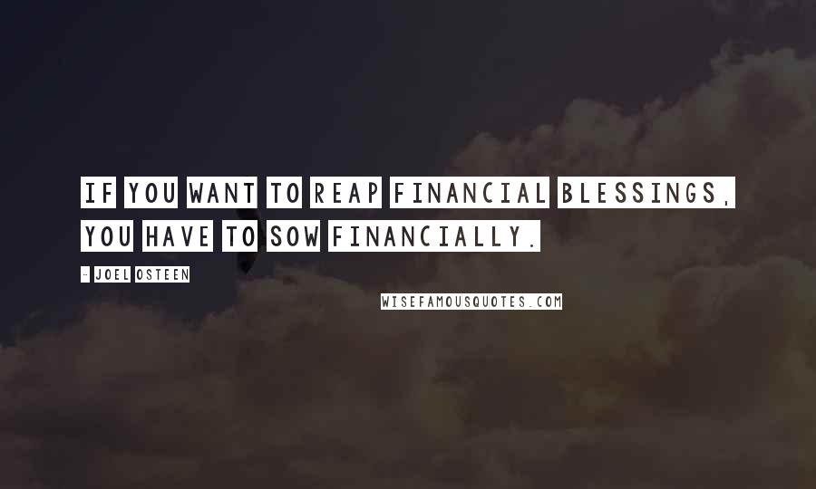 Joel Osteen Quotes: If you want to reap financial blessings, you have to sow financially.