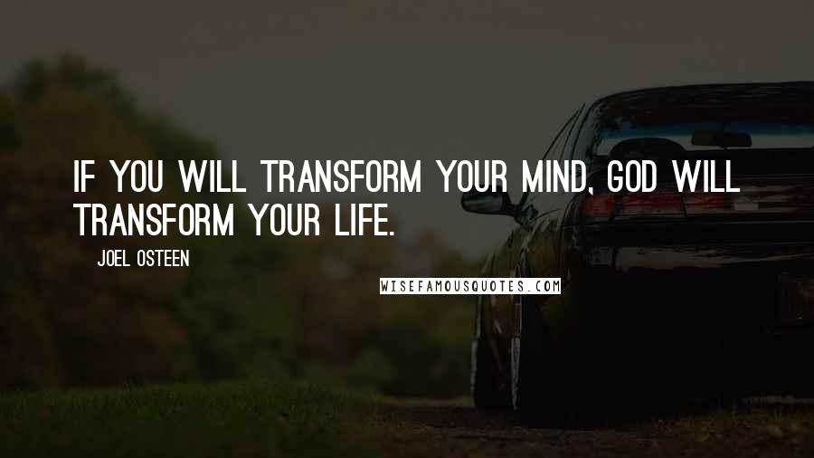 Joel Osteen Quotes: If you will transform your mind, God will transform your life.