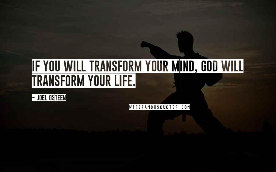 Joel Osteen Quotes: If you will transform your mind, God will transform your life.