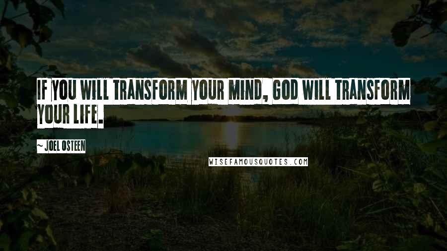 Joel Osteen Quotes: If you will transform your mind, God will transform your life.