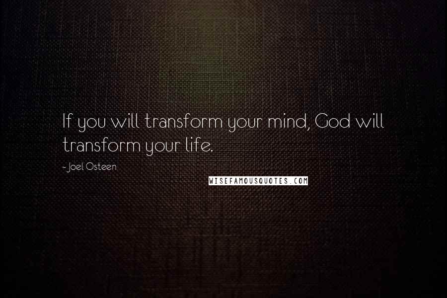 Joel Osteen Quotes: If you will transform your mind, God will transform your life.