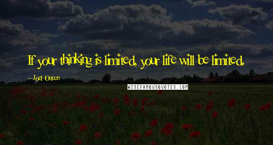 Joel Osteen Quotes: If your thinking is limited, your life will be limited.
