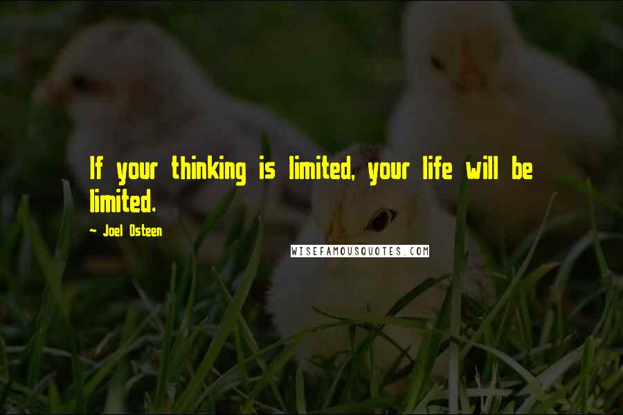 Joel Osteen Quotes: If your thinking is limited, your life will be limited.