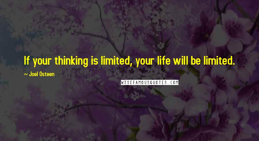 Joel Osteen Quotes: If your thinking is limited, your life will be limited.