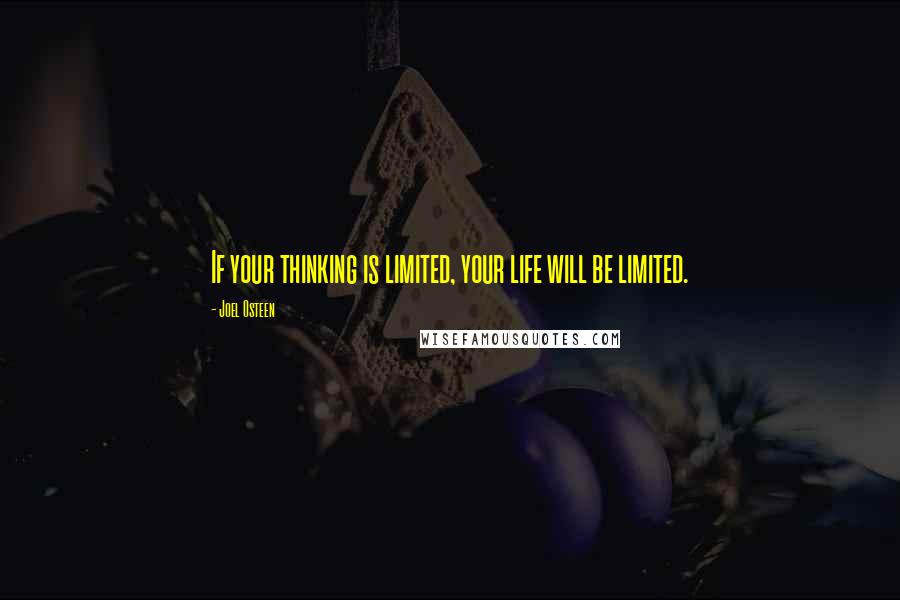 Joel Osteen Quotes: If your thinking is limited, your life will be limited.
