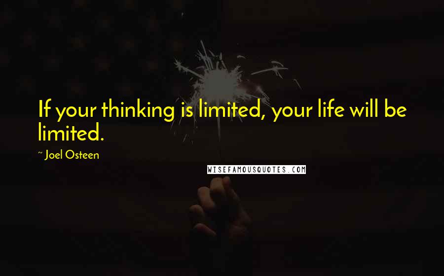 Joel Osteen Quotes: If your thinking is limited, your life will be limited.