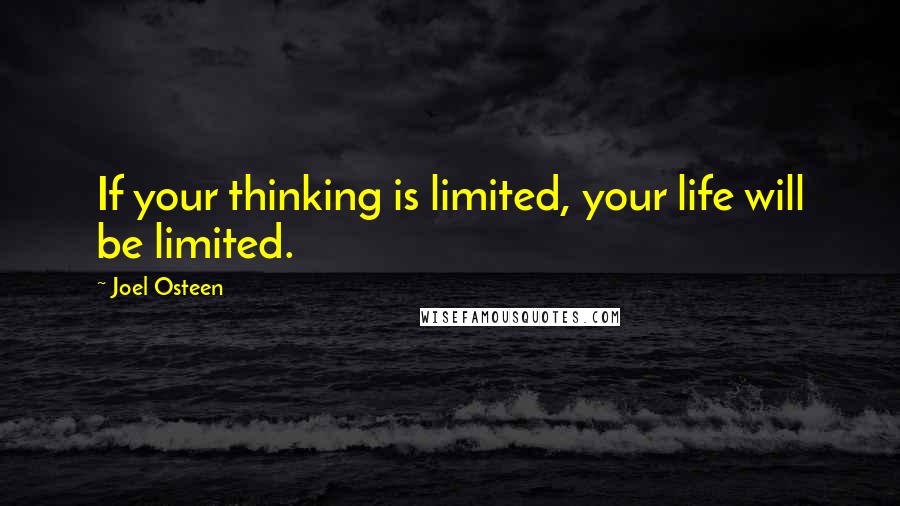 Joel Osteen Quotes: If your thinking is limited, your life will be limited.