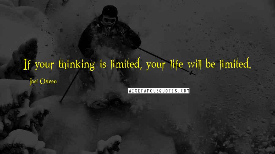 Joel Osteen Quotes: If your thinking is limited, your life will be limited.