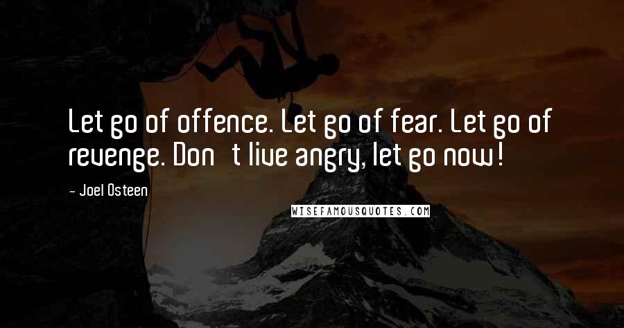 Joel Osteen Quotes: Let go of offence. Let go of fear. Let go of revenge. Don't live angry, let go now!