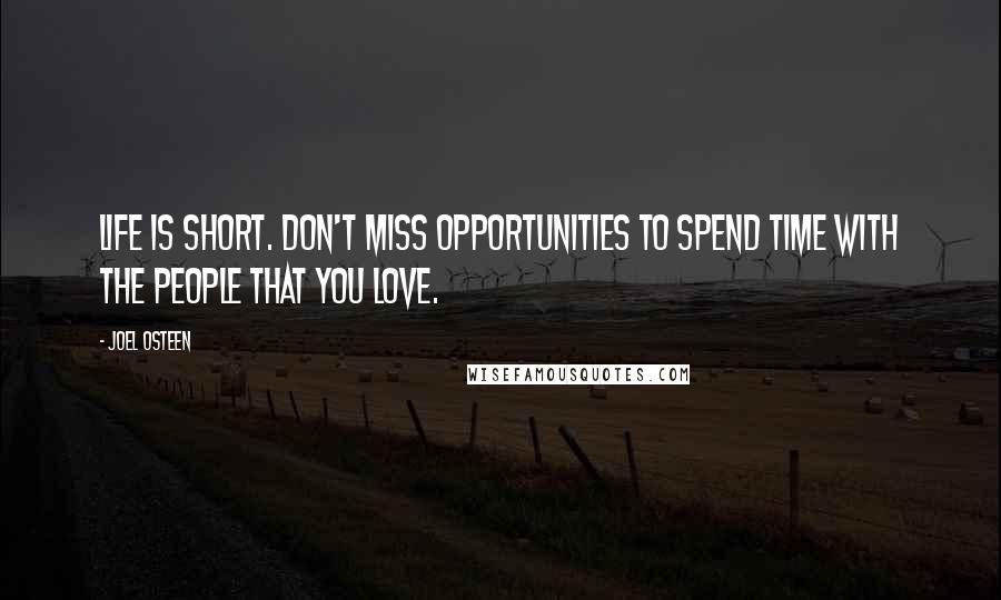 Joel Osteen Quotes: Life is short. Don't miss opportunities to spend time with the people that you love.