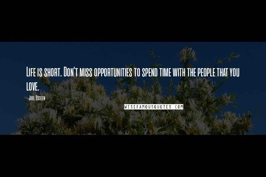 Joel Osteen Quotes: Life is short. Don't miss opportunities to spend time with the people that you love.