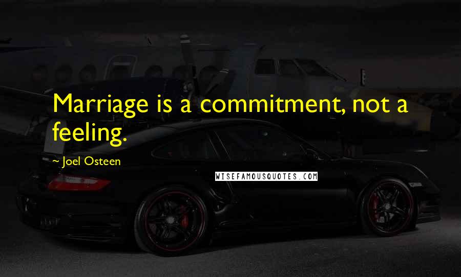 Joel Osteen Quotes: Marriage is a commitment, not a feeling.