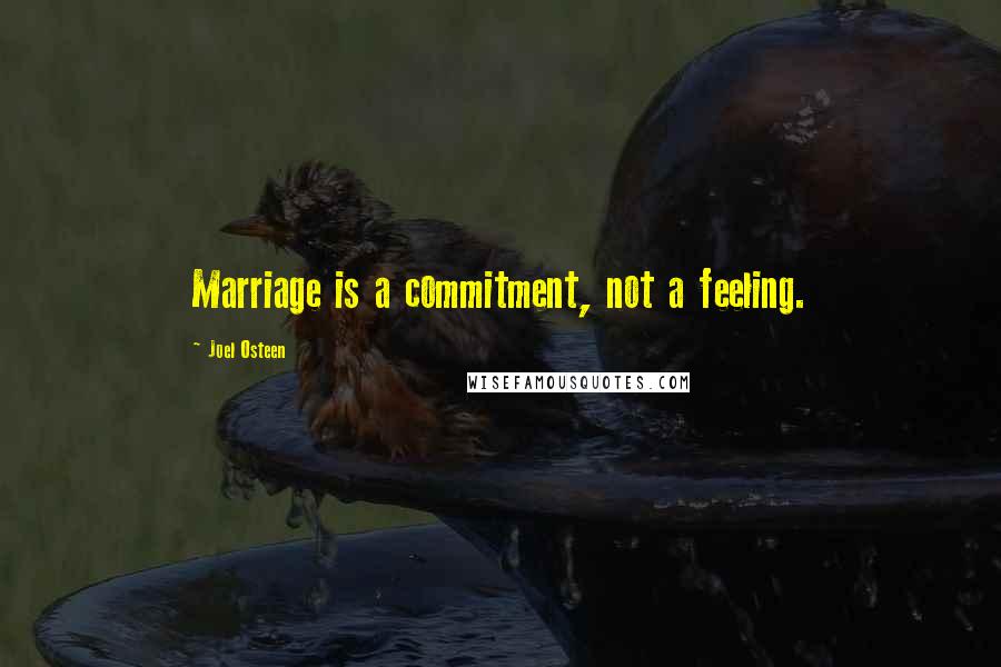 Joel Osteen Quotes: Marriage is a commitment, not a feeling.